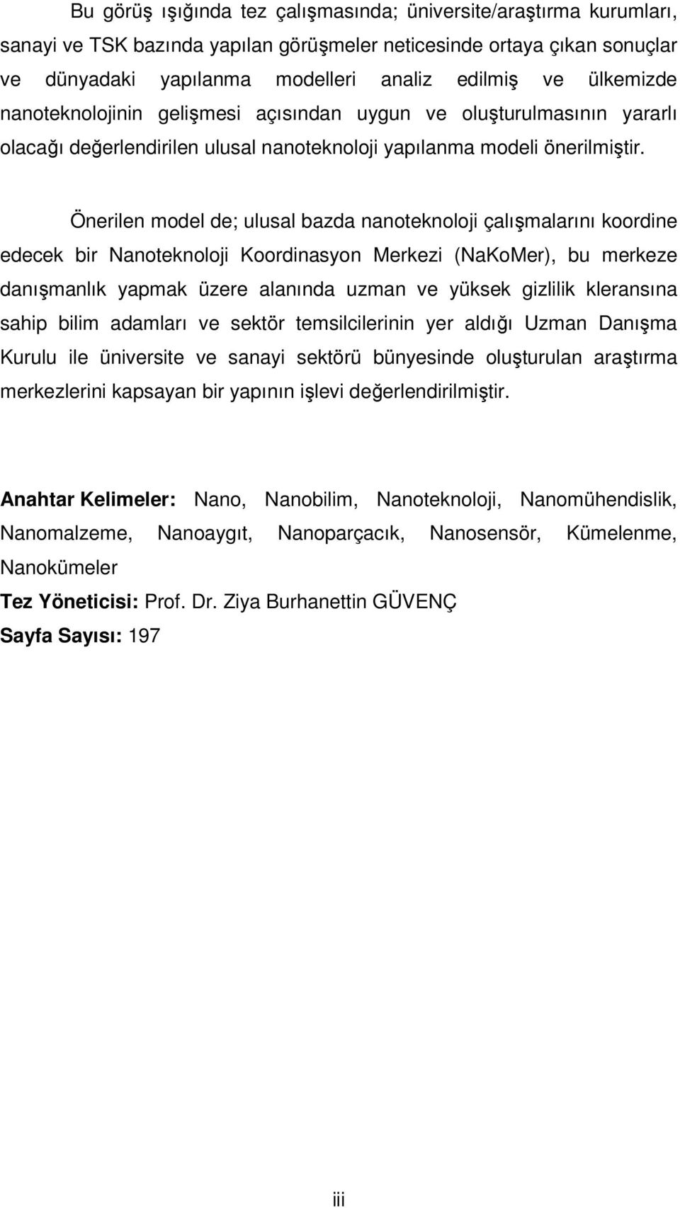 Önerilen model de; ulusal bazda nanoteknoloji çalışmalarını koordine edecek bir Nanoteknoloji Koordinasyon Merkezi (NaKoMer), bu merkeze danışmanlık yapmak üzere alanında uzman ve yüksek gizlilik