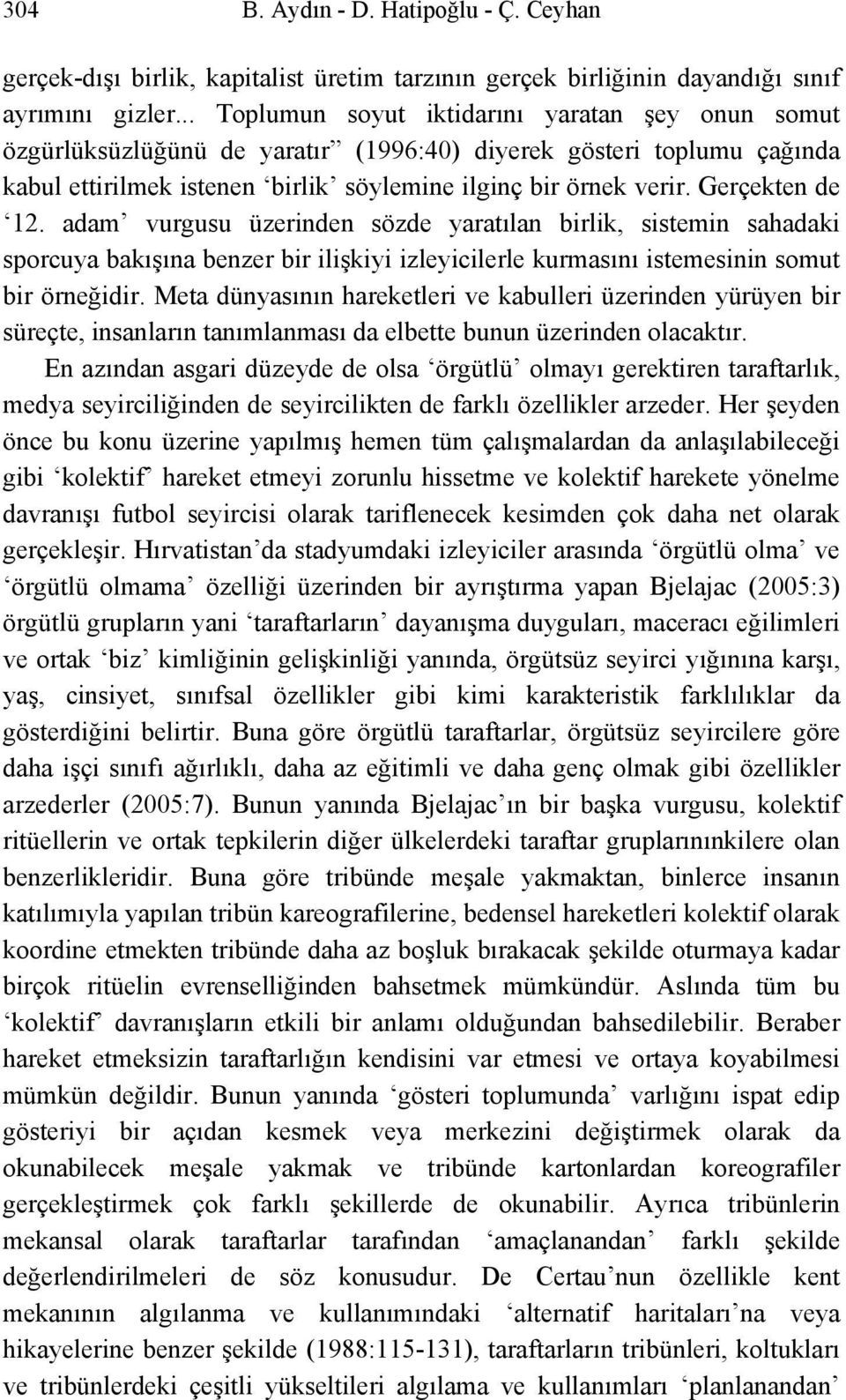 Gerçekten de 12. adam vurgusu üzerinden sözde yaratılan birlik, sistemin sahadaki sporcuya bakışına benzer bir ilişkiyi izleyicilerle kurmasını istemesinin somut bir örneğidir.