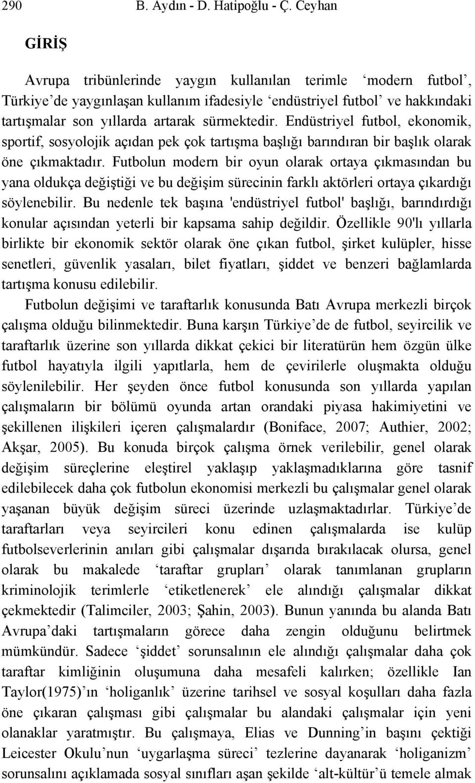 Endüstriyel futbol, ekonomik, sportif, sosyolojik açıdan pek çok tartışma başlığı barındıran bir başlık olarak öne çıkmaktadır.