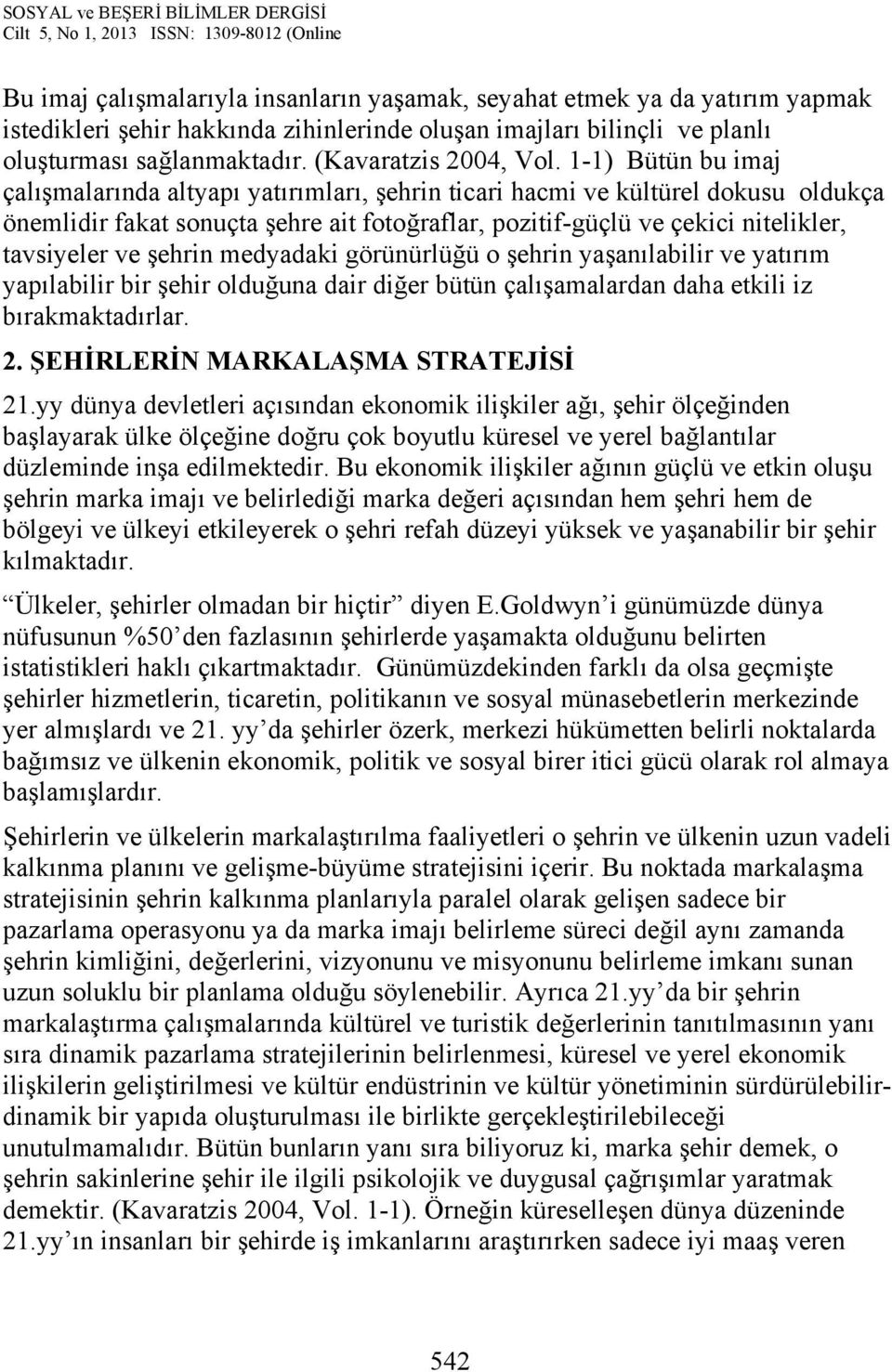 1-1) Bütün bu imaj çalışmalarında altyapı yatırımları, şehrin ticari hacmi ve kültürel dokusu oldukça önemlidir fakat sonuçta şehre ait fotoğraflar, pozitif-güçlü ve çekici nitelikler, tavsiyeler ve