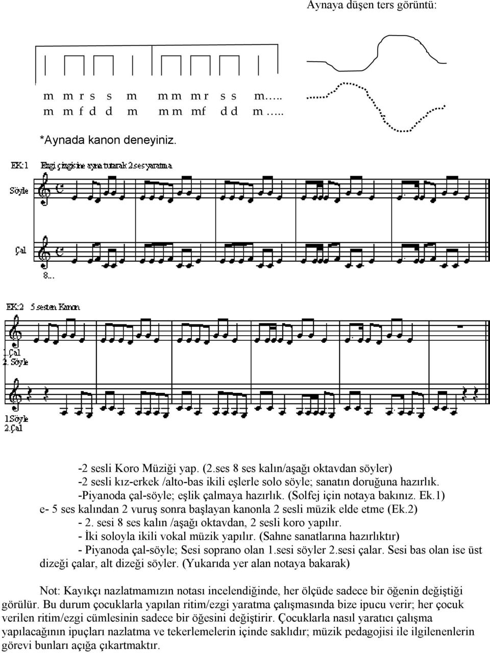 1) e- 5 ses kalından 2 vuruş sonra başlayan kanonla 2 sesli müzik elde etme (Ek.2) - 2. sesi 8 ses kalın /aşağı oktavdan, 2 sesli koro yapılır. - İki soloyla ikili vokal müzik yapılır.