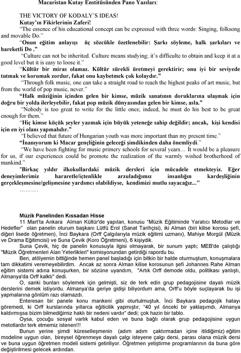 Onun eğitim anlayışı üç sözcükle özetlenebilir: Şarkı söyleme, halk şarkıları ve hareketli Do. Culture can not be inherited.