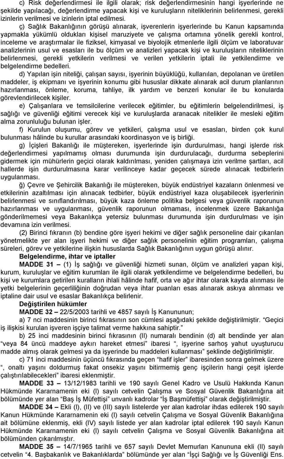 ç) Sağlık Bakanlığının görüşü alınarak, işverenlerin işyerlerinde bu Kanun kapsamında yapmakla yükümlü oldukları kişisel maruziyete ve çalışma ortamına yönelik gerekli kontrol, inceleme ve