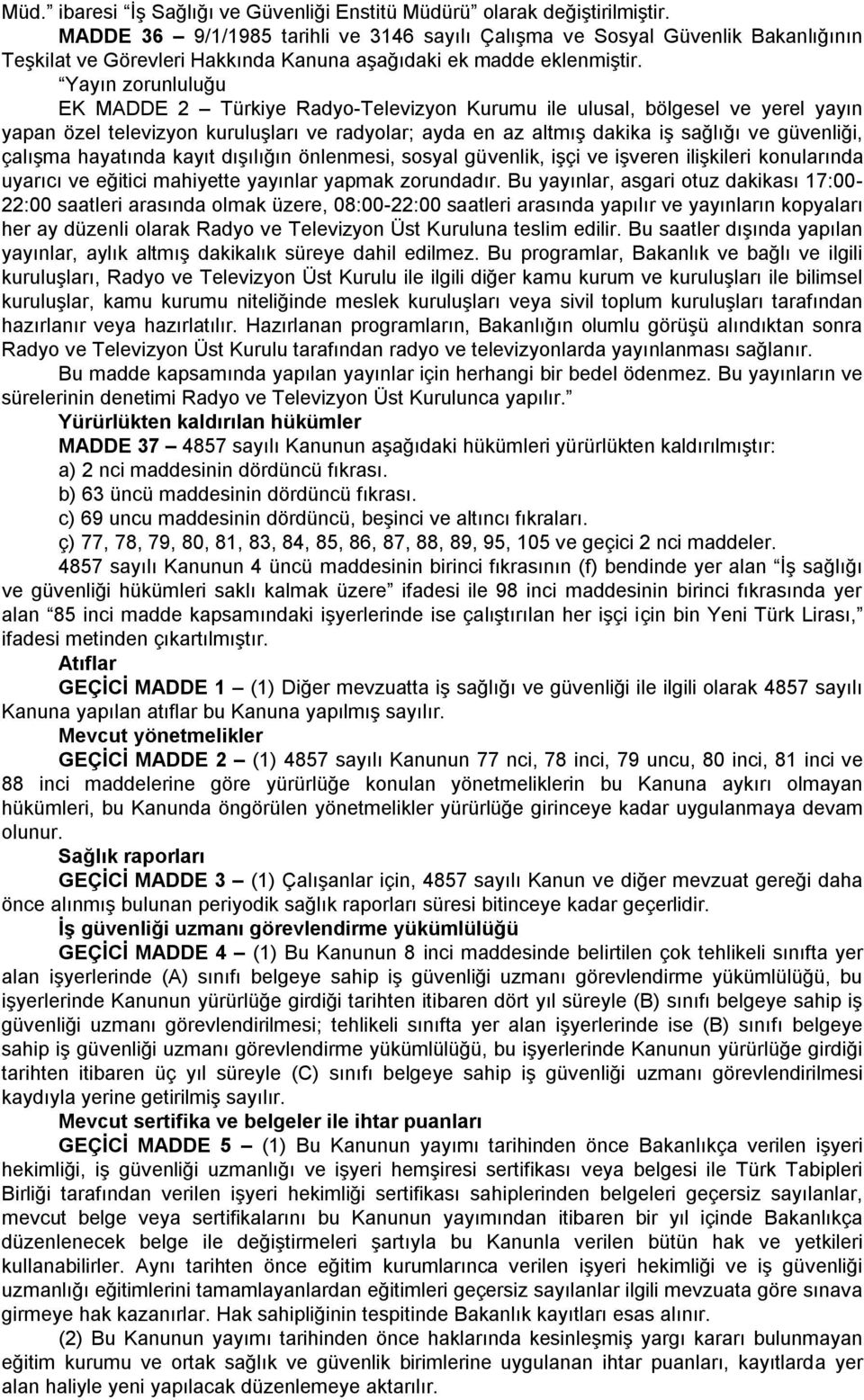 Yayın zorunluluğu EK MADDE 2 Türkiye Radyo-Televizyon Kurumu ile ulusal, bölgesel ve yerel yayın yapan özel televizyon kuruluşları ve radyolar; ayda en az altmış dakika iş sağlığı ve güvenliği,