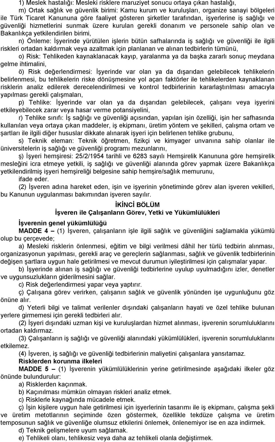 İşyerinde yürütülen işlerin bütün safhalarında iş sağlığı ve güvenliği ile ilgili riskleri ortadan kaldırmak veya azaltmak için planlanan ve alınan tedbirlerin tümünü, o) Risk: Tehlikeden