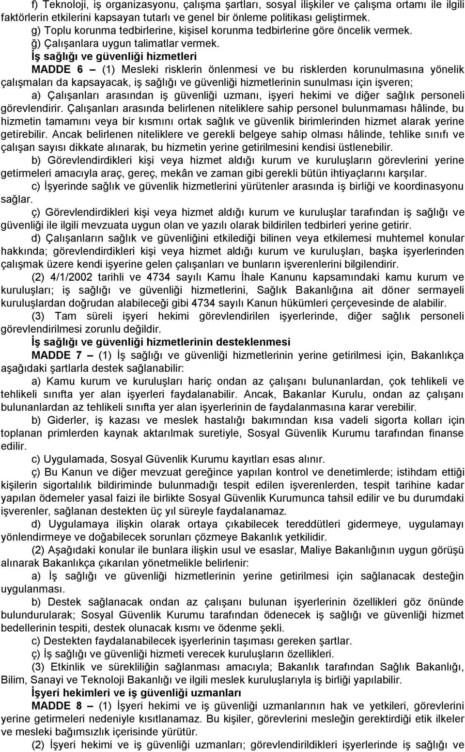 İş sağlığı ve güvenliği hizmetleri MADDE 6 (1) Mesleki risklerin önlenmesi ve bu risklerden korunulmasına yönelik çalışmaları da kapsayacak, iş sağlığı ve güvenliği hizmetlerinin sunulması için