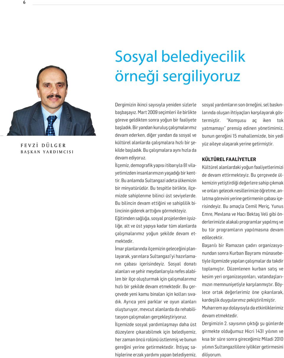 Bir yandan kuruluş çalışmalarımız devam ederken, diğer yandan da sosyal ve kültürel alanlarda çalışmalara hızlı bir şekilde başladık. Bu çalışmalara aynı hızla da devam ediyoruz.