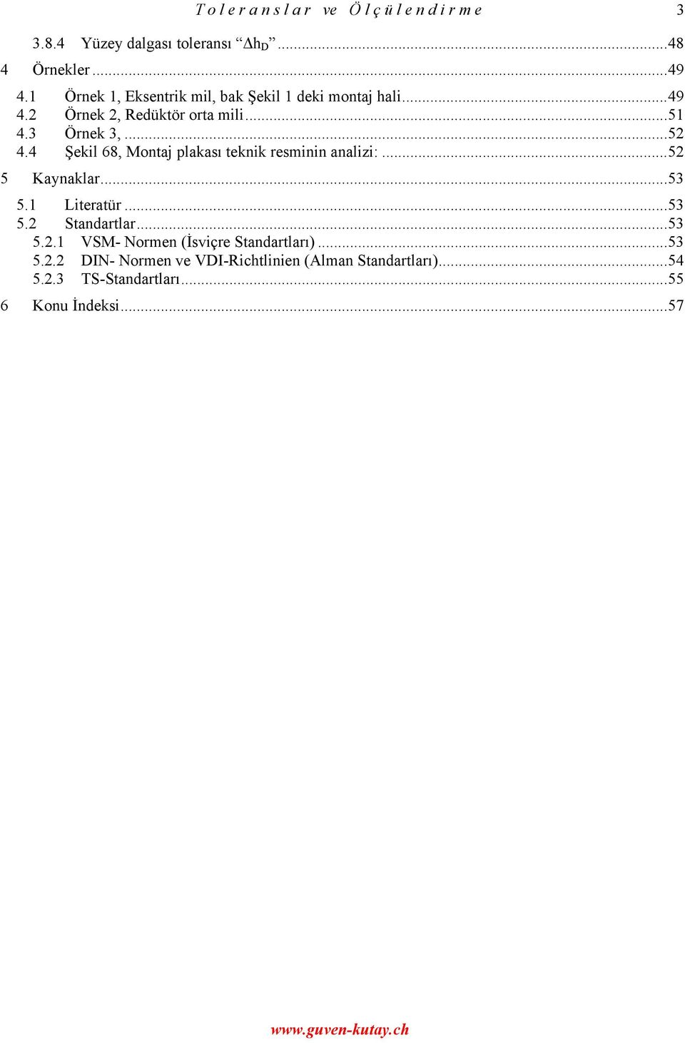 ..52 4.4 Şekil 68, Montaj plakası teknik resminin analizi:...52 5 Kaynaklar...53 5.1 Literatür...53 5.2 Standartlar.