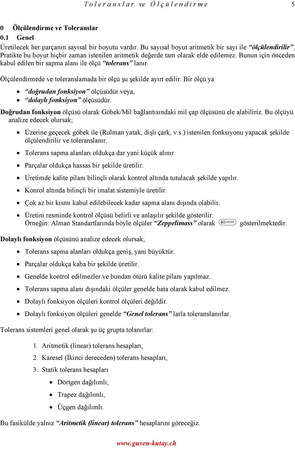 Ölçülendirmede ve toleranslamada bir ölçü şu şekilde ayırt edilir. Bir ölçü ya doğrudan fonksiyon ölçüsüdür veya, dolaylı fonksiyon ölçüsüdür.