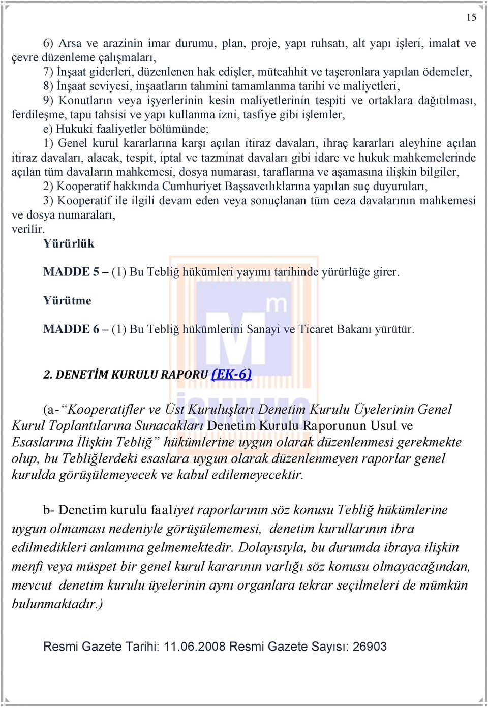 yapı kullanma izni, tasfiye gibi işlemler, e) Hukuki faaliyetler bölümünde; 1) Genel kurul kararlarına karşı açılan itiraz davaları, ihraç kararları aleyhine açılan itiraz davaları, alacak, tespit,