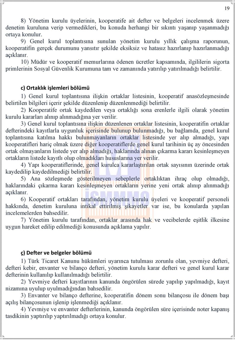 10) Müdür ve kooperatif memurlarına ödenen ücretler kapsamında, ilgililerin sigorta primlerinin Sosyal Güvenlik Kurumuna tam ve zamanında yatırılıp yatırılmadığı belirtilir.