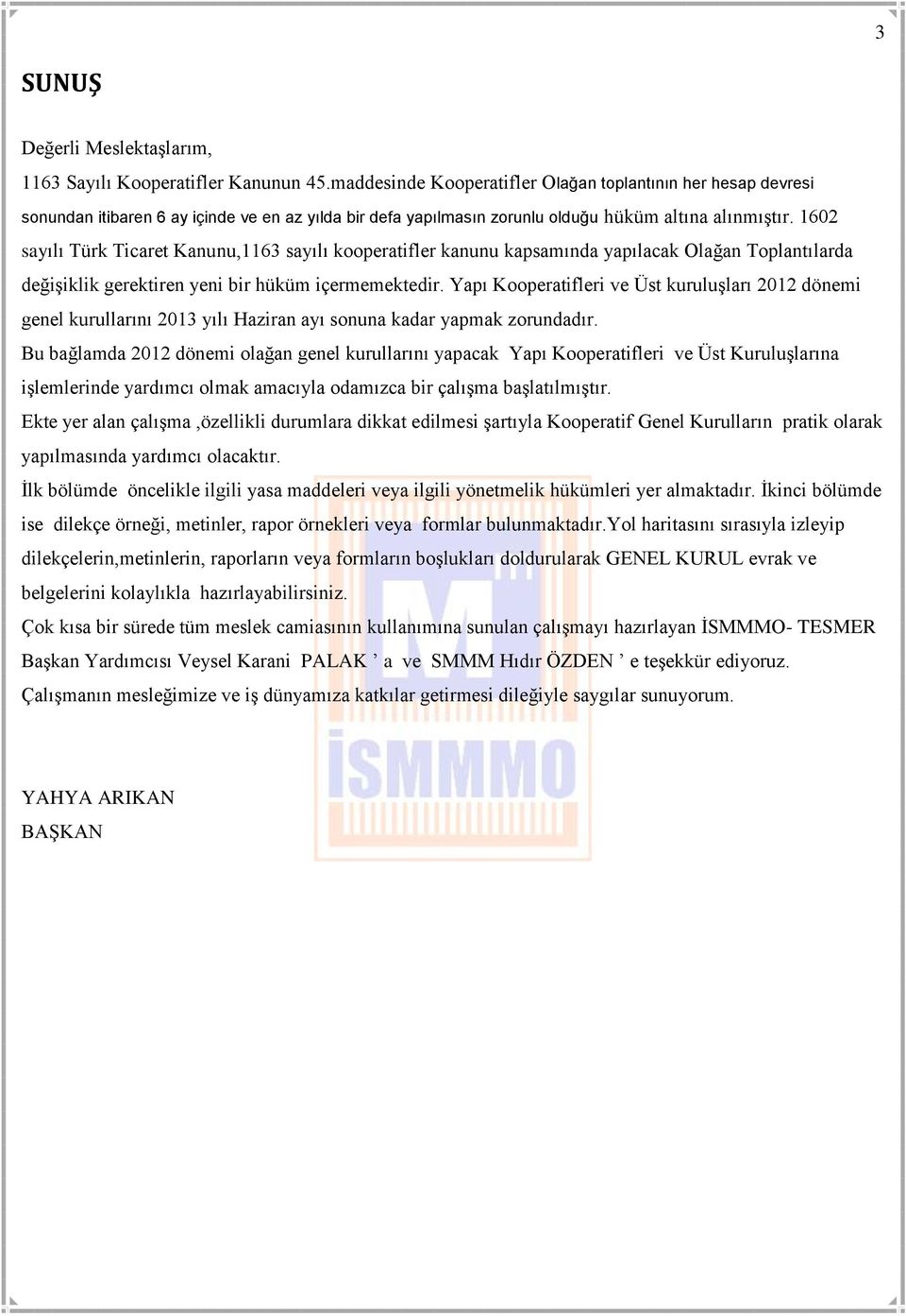 1602 sayılı Türk Ticaret Kanunu,1163 sayılı kooperatifler kanunu kapsamında yapılacak Olağan Toplantılarda değişiklik gerektiren yeni bir hüküm içermemektedir.