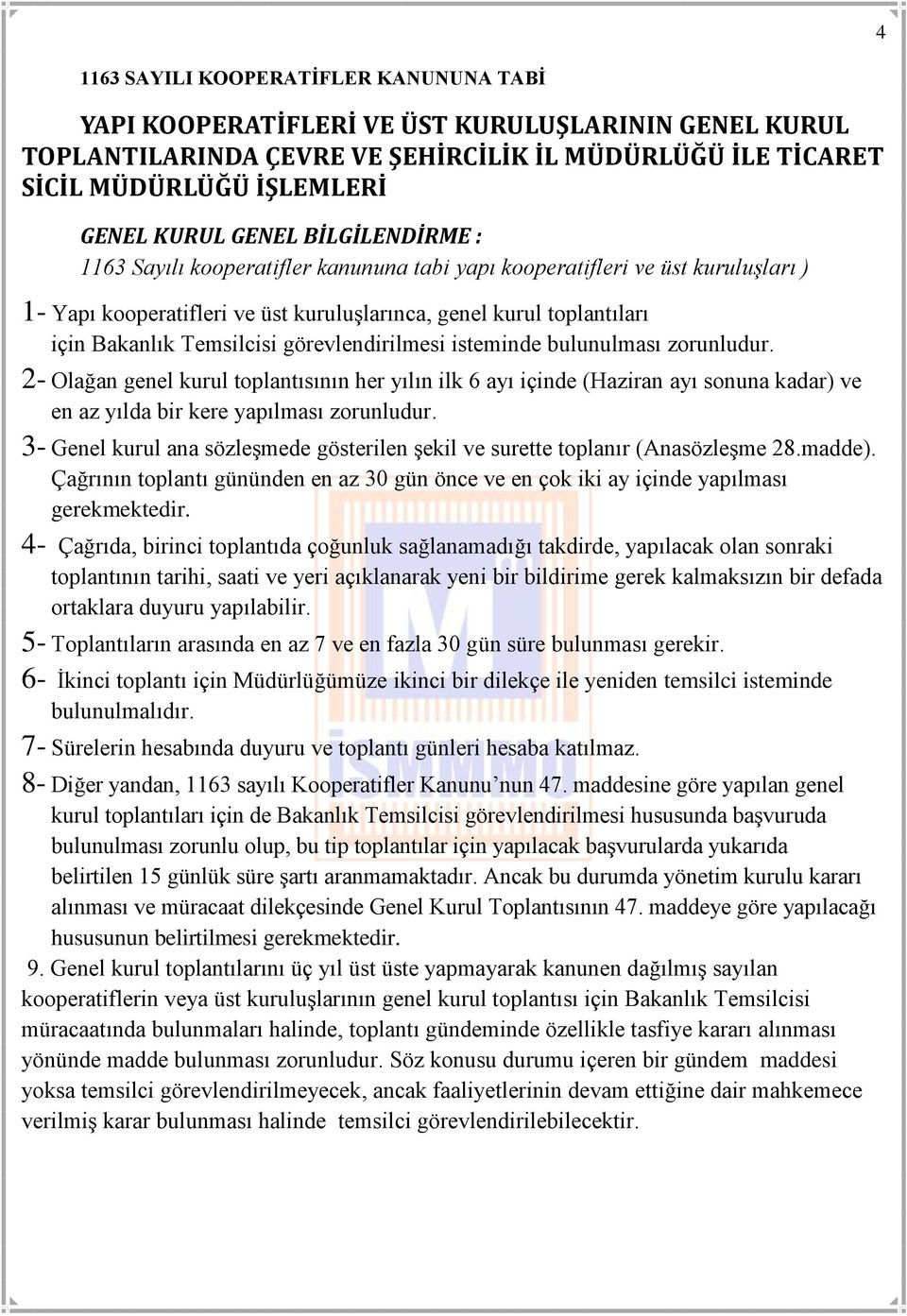 görevlendirilmesi isteminde bulunulması zorunludur. 2- Olağan genel kurul toplantısının her yılın ilk 6 ayı içinde (Haziran ayı sonuna kadar) ve en az yılda bir kere yapılması zorunludur.