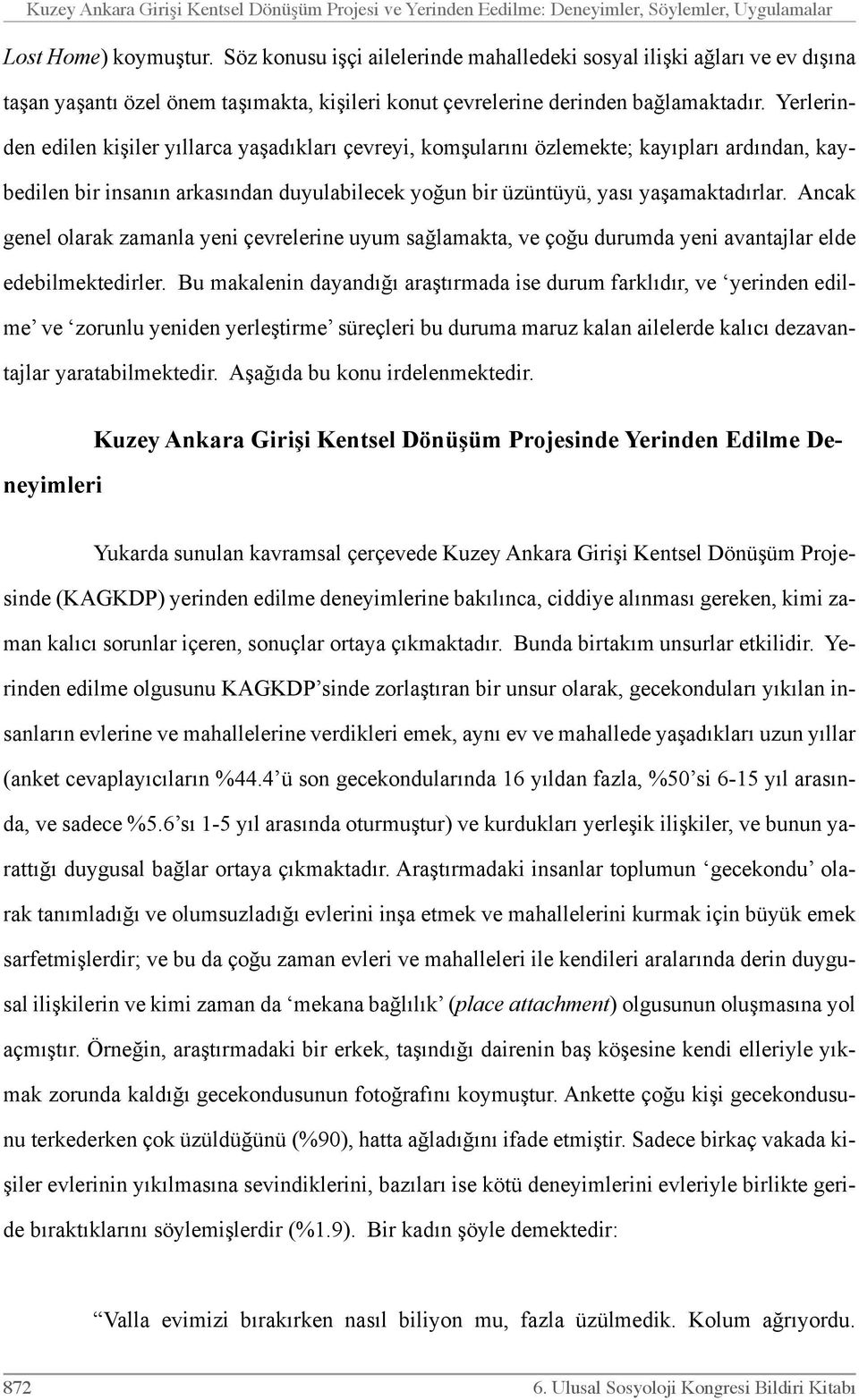 Yerlerinden edilen kişiler yıllarca yaşadıkları çevreyi, komşularını özlemekte; kayıpları ardından, kaybedilen bir insanın arkasından duyulabilecek yoğun bir üzüntüyü, yası yaşamaktadırlar.