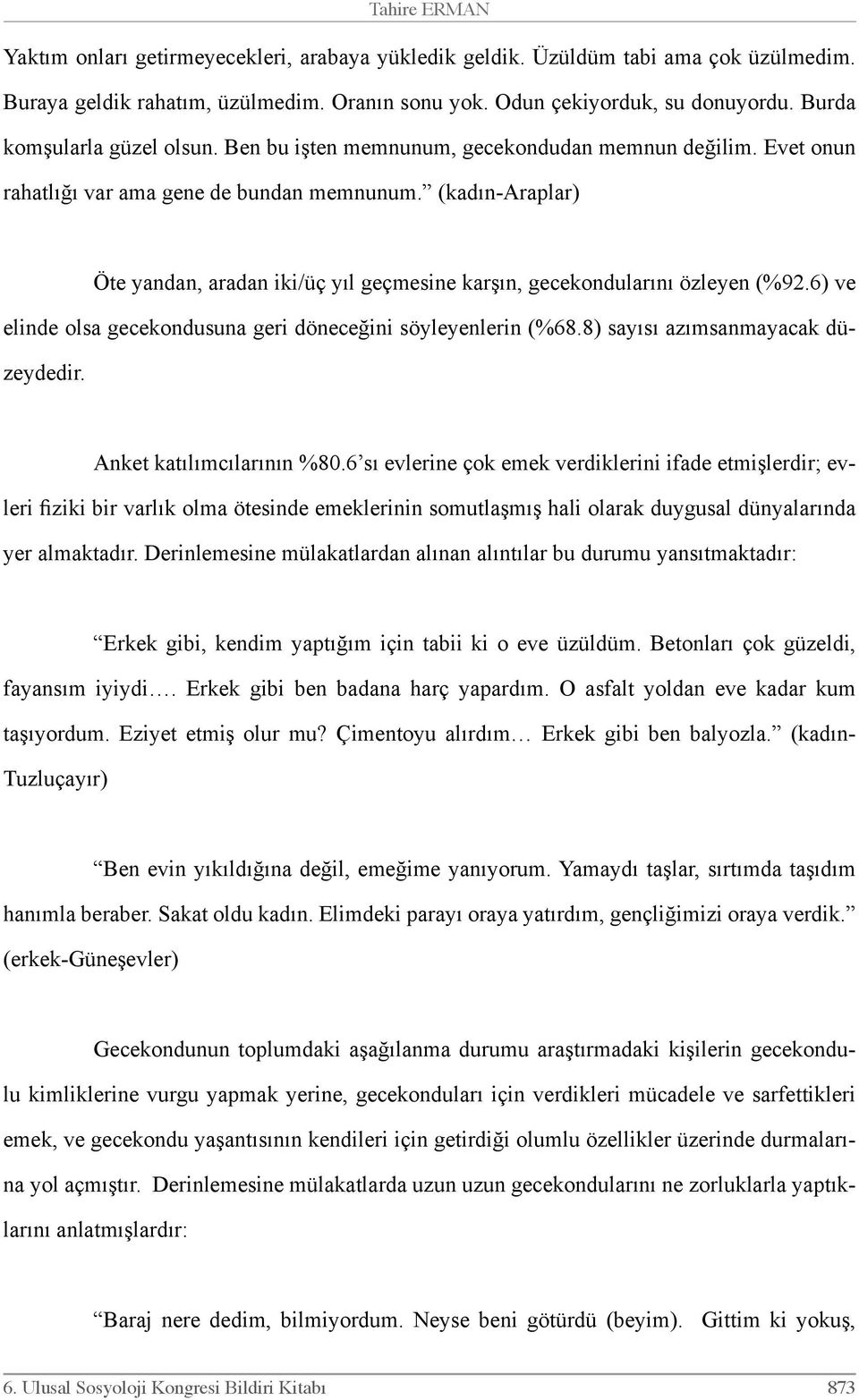 (kadın-araplar) Öte yandan, aradan iki/üç yıl geçmesine karşın, gecekondularını özleyen (%92.6) ve elinde olsa gecekondusuna geri döneceğini söyleyenlerin (%68.8) sayısı azımsanmayacak düzeydedir.