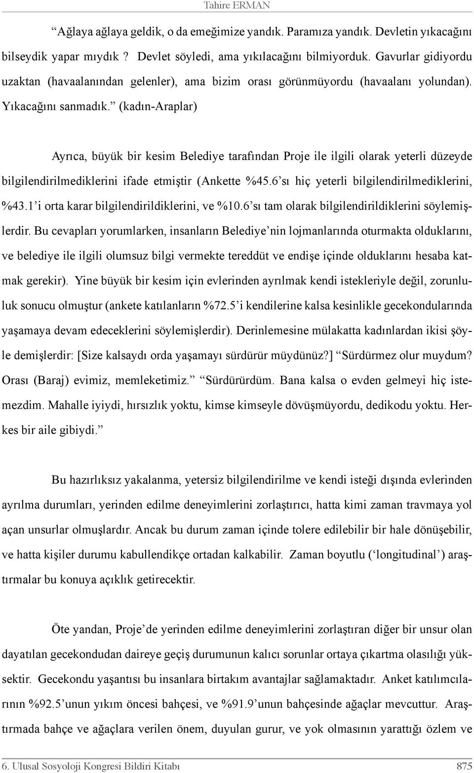 (kadın-araplar) Ayrıca, büyük bir kesim Belediye tarafından Proje ile ilgili olarak yeterli düzeyde bilgilendirilmediklerini ifade etmiştir (Ankette %45.6 sı hiç yeterli bilgilendirilmediklerini, %43.