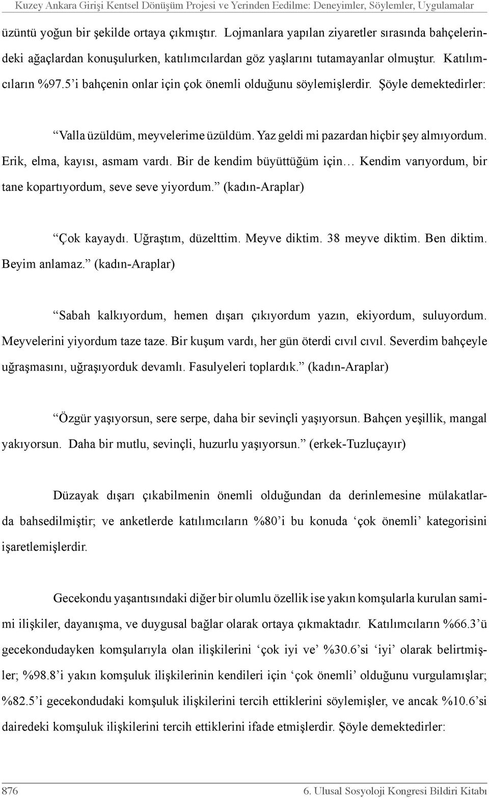 5 i bahçenin onlar için çok önemli olduğunu söylemişlerdir. Şöyle demektedirler: Valla üzüldüm, meyvelerime üzüldüm. Yaz geldi mi pazardan hiçbir şey almıyordum. Erik, elma, kayısı, asmam vardı.