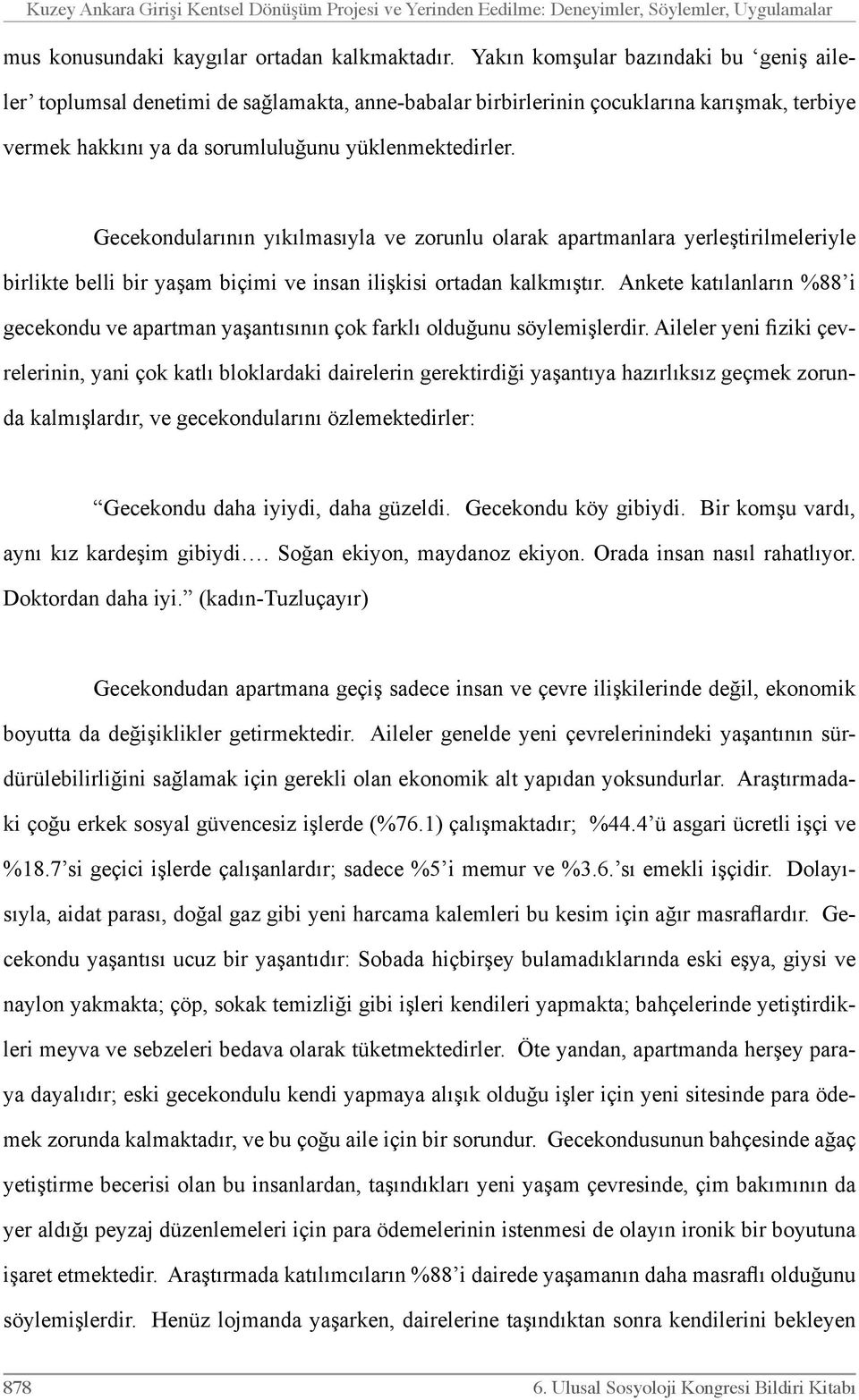 Gecekondularının yıkılmasıyla ve zorunlu olarak apartmanlara yerleştirilmeleriyle birlikte belli bir yaşam biçimi ve insan ilişkisi ortadan kalkmıştır.