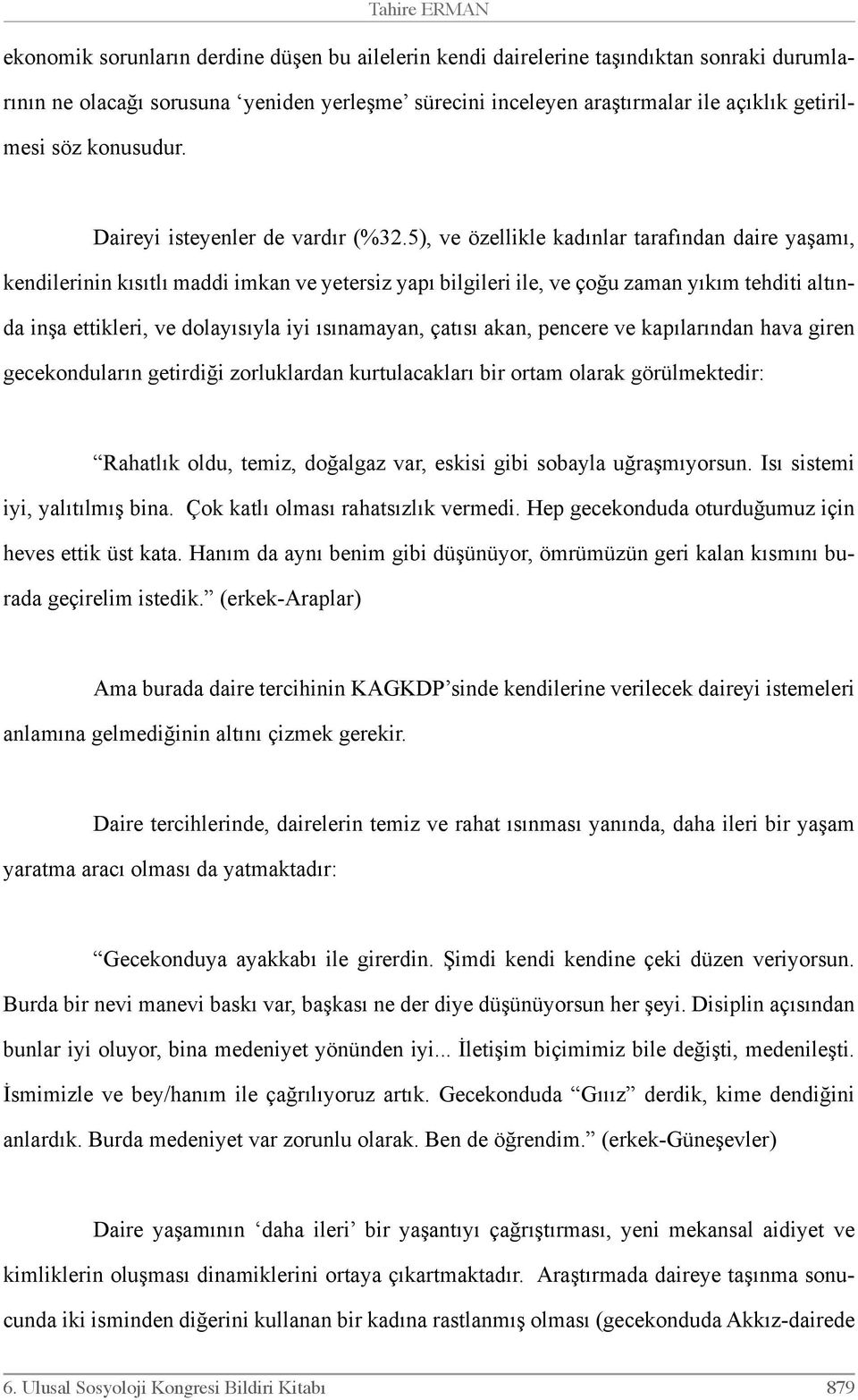 5), ve özellikle kadınlar tarafından daire yaşamı, kendilerinin kısıtlı maddi imkan ve yetersiz yapı bilgileri ile, ve çoğu zaman yıkım tehditi altında inşa ettikleri, ve dolayısıyla iyi ısınamayan,