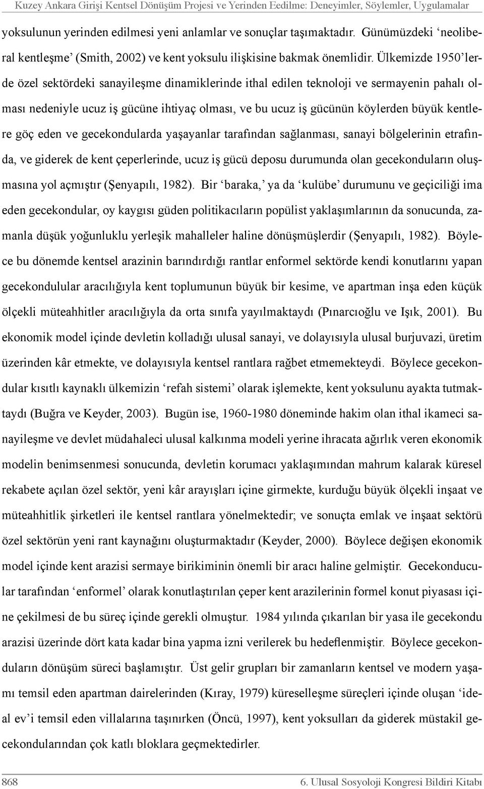 Ülkemizde 1950 lerde özel sektördeki sanayileşme dinamiklerinde ithal edilen teknoloji ve sermayenin pahalı olması nedeniyle ucuz iş gücüne ihtiyaç olması, ve bu ucuz iş gücünün köylerden büyük