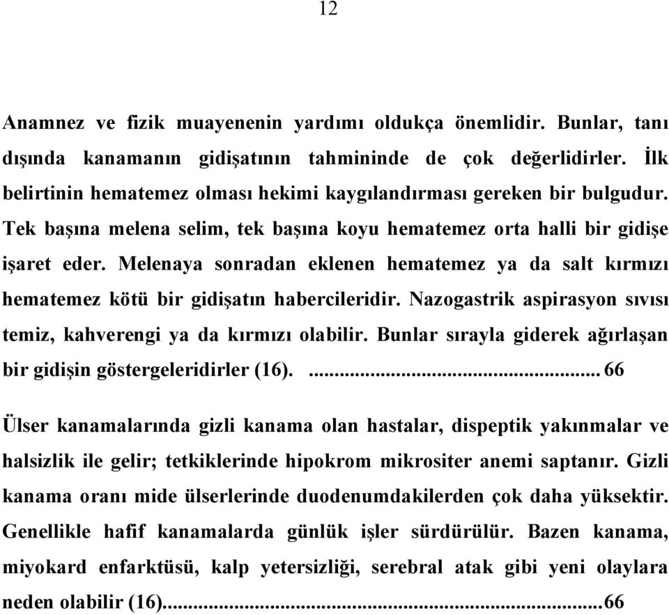 Melenaya sonradan eklenen hematemez ya da salt kırmızı hematemez kötü bir gidişatın habercileridir. Nazogastrik aspirasyon sıvısı temiz, kahverengi ya da kırmızı olabilir.