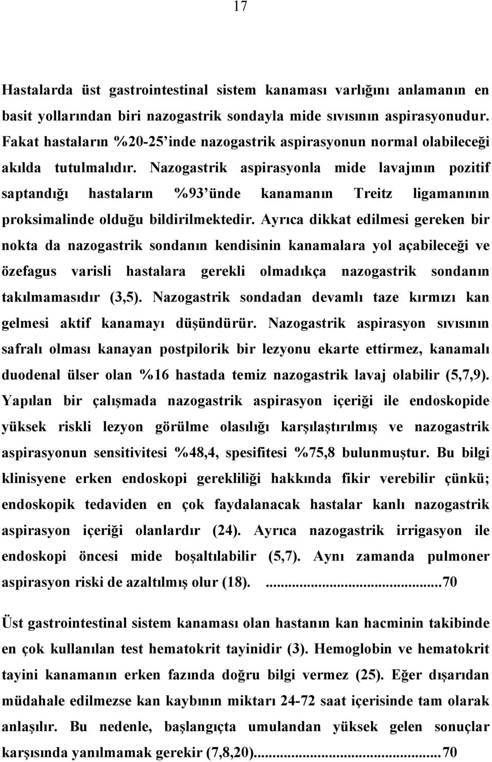 Nazogastrik aspirasyonla mide lavajının pozitif saptandığı hastaların %93 ünde kanamanın Treitz ligamanının proksimalinde olduğu bildirilmektedir.