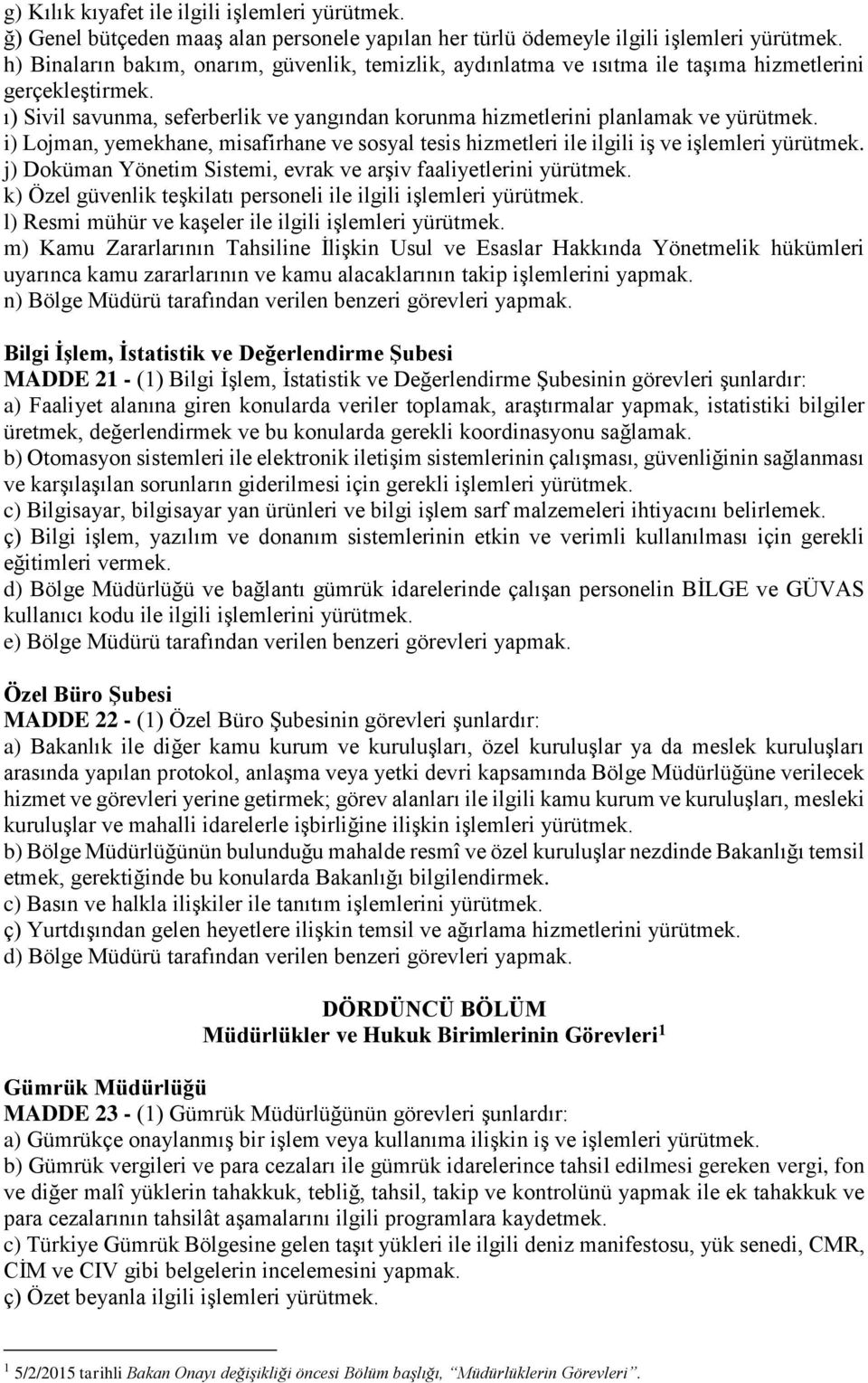 i) Lojman, yemekhane, misafirhane ve sosyal tesis hizmetleri ile ilgili iş ve işlemleri yürütmek. j) Doküman Yönetim Sistemi, evrak ve arşiv faaliyetlerini yürütmek.