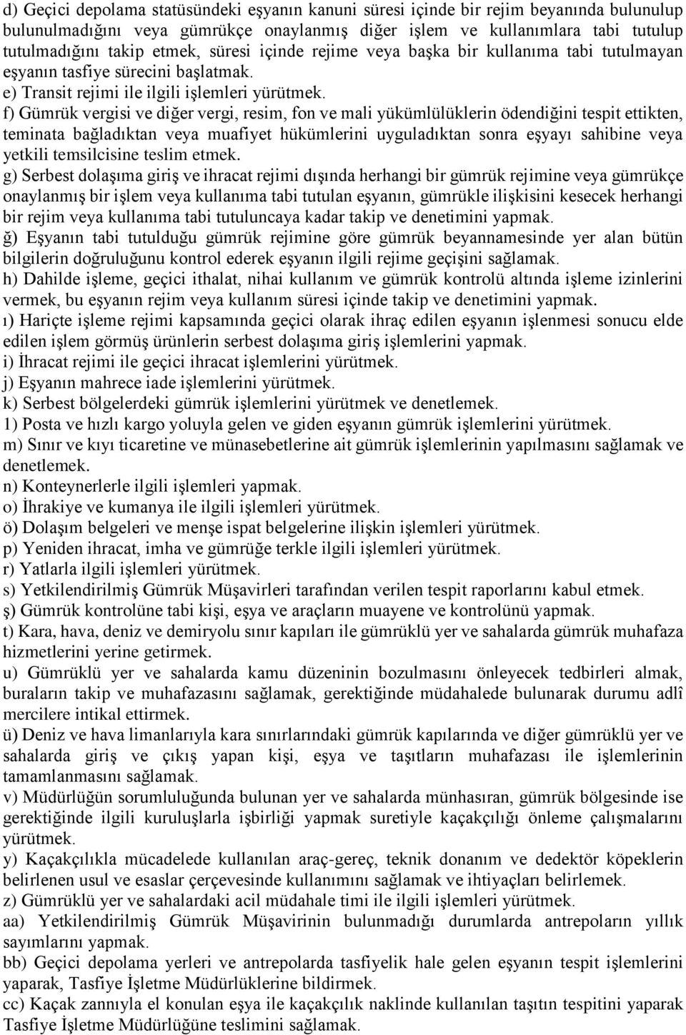 f) Gümrük vergisi ve diğer vergi, resim, fon ve mali yükümlülüklerin ödendiğini tespit ettikten, teminata bağladıktan veya muafiyet hükümlerini uyguladıktan sonra eşyayı sahibine veya yetkili