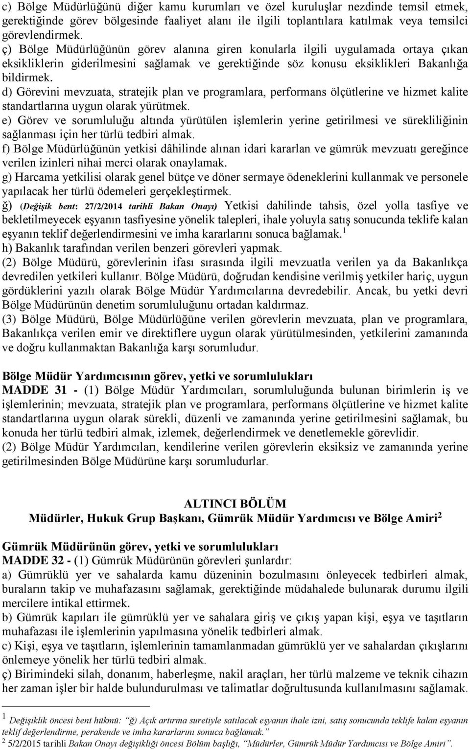 d) Görevini mevzuata, stratejik plan ve programlara, performans ölçütlerine ve hizmet kalite standartlarına uygun olarak yürütmek.