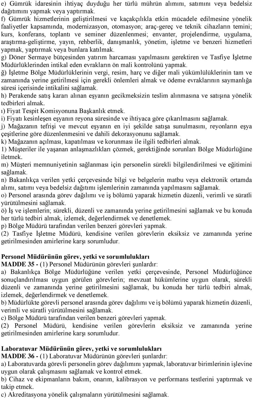 toplantı ve seminer düzenlenmesi; envanter, projelendirme, uygulama, araştırmageliştirme, yayın, rehberlik, danışmanlık, yönetim, işletme ve benzeri hizmetleri yapmak, yaptırmak veya bunlara katılmak.