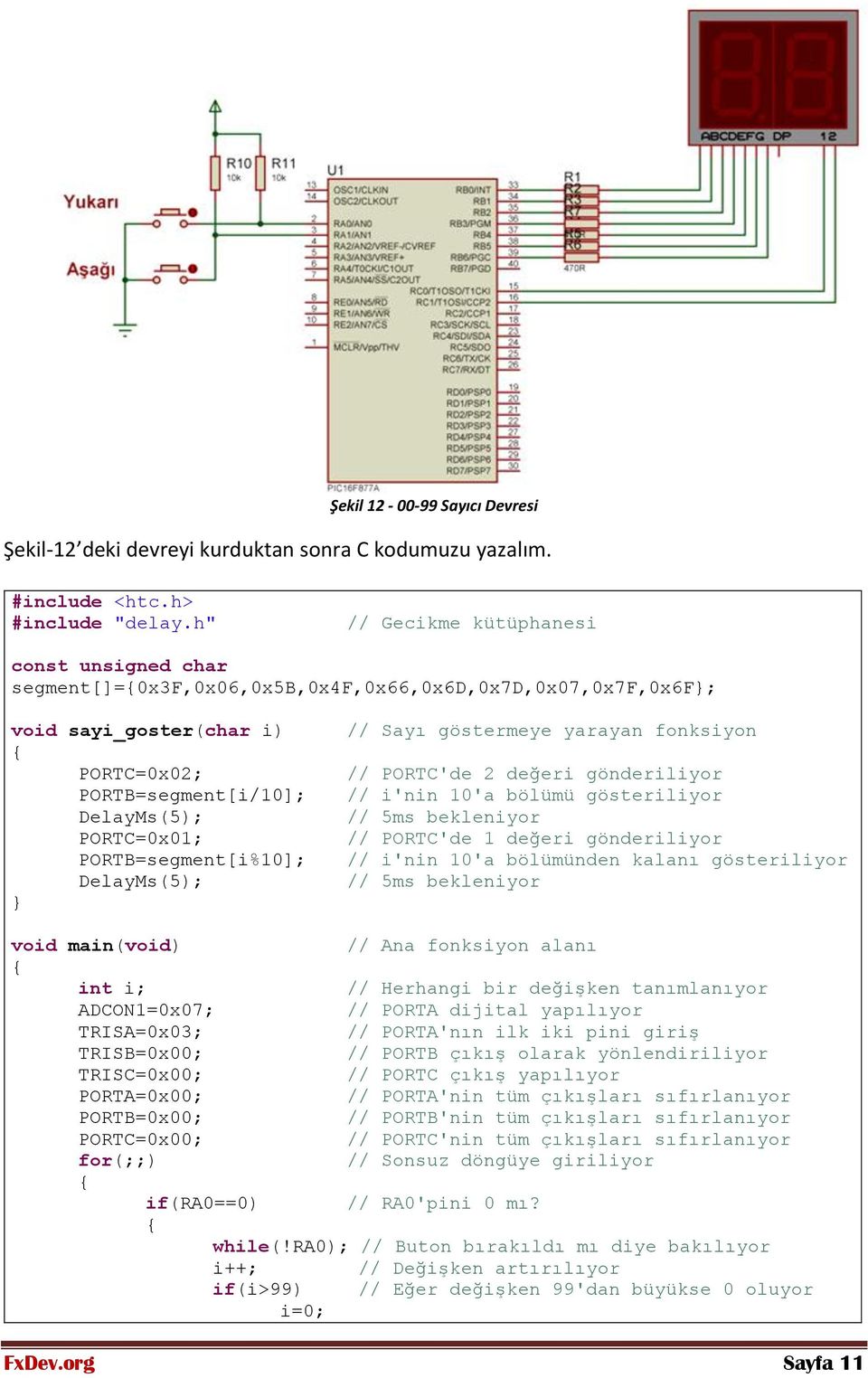 PORTB=segment[i%10]; DelayMs(5); // Sayı göstermeye yarayan fonksiyon // PORTC'de 2 değeri gönderiliyor // i'nin 10'a bölümü gösteriliyor // 5ms bekleniyor // PORTC'de 1 değeri gönderiliyor // i'nin