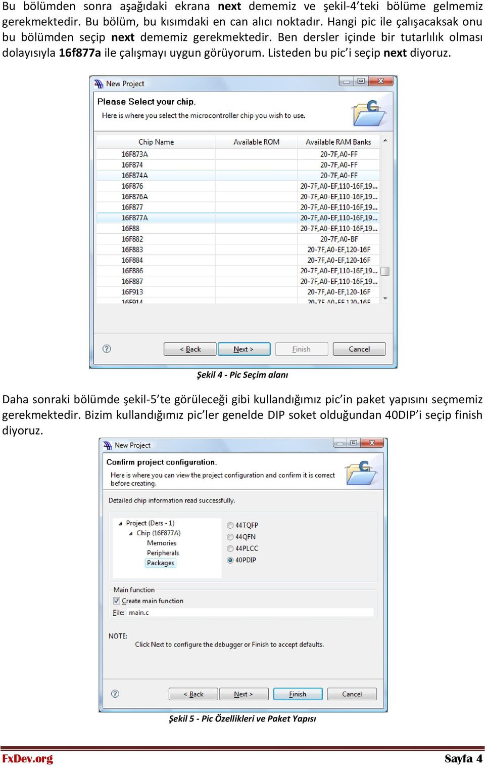 Ben dersler içinde bir tutarlılık olması dolayısıyla 16f877a ile çalışmayı uygun görüyorum. Listeden bu pic i seçip next diyoruz.