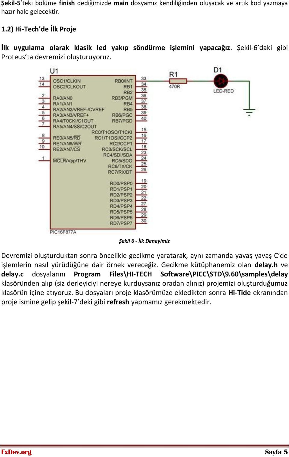 Şekil 6 - İlk Deneyimiz Devremizi oluşturduktan sonra öncelikle gecikme yaratarak, aynı zamanda yavaş yavaş C de işlemlerin nasıl yürüdüğüne dair örnek vereceğiz. Gecikme kütüphanemiz olan delay.