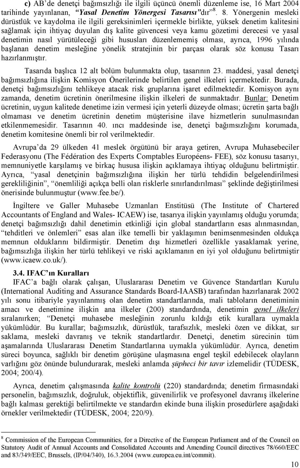 yasal denetimin nasıl yürütüleceği gibi hususları düzenlememiş olması, ayrıca, 1996 yılında başlanan denetim mesleğine yönelik stratejinin bir parçası olarak söz konusu Tasarı hazırlanmıştır.