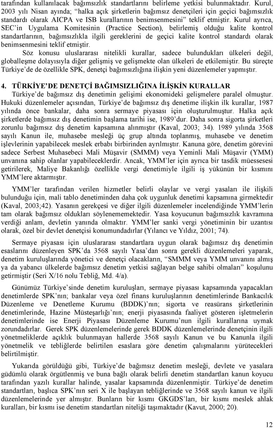 Kurul ayrıca, SEC in Uygulama Komitesinin (Practice Section), belirlemiş olduğu kalite kontrol standartlarının, bağımsızlıkla ilgili gereklerini de geçici kalite kontrol standardı olarak