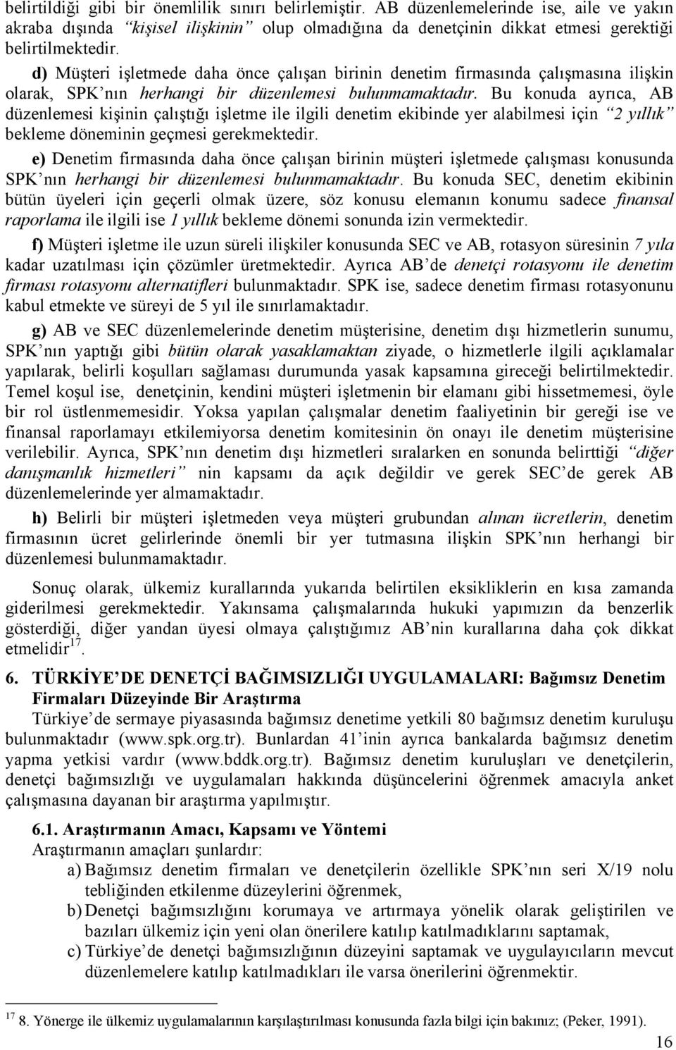 Bu konuda ayrıca, AB düzenlemesi kişinin çalıştığı işletme ile ilgili denetim ekibinde yer alabilmesi için 2 yıllık bekleme döneminin geçmesi gerekmektedir.