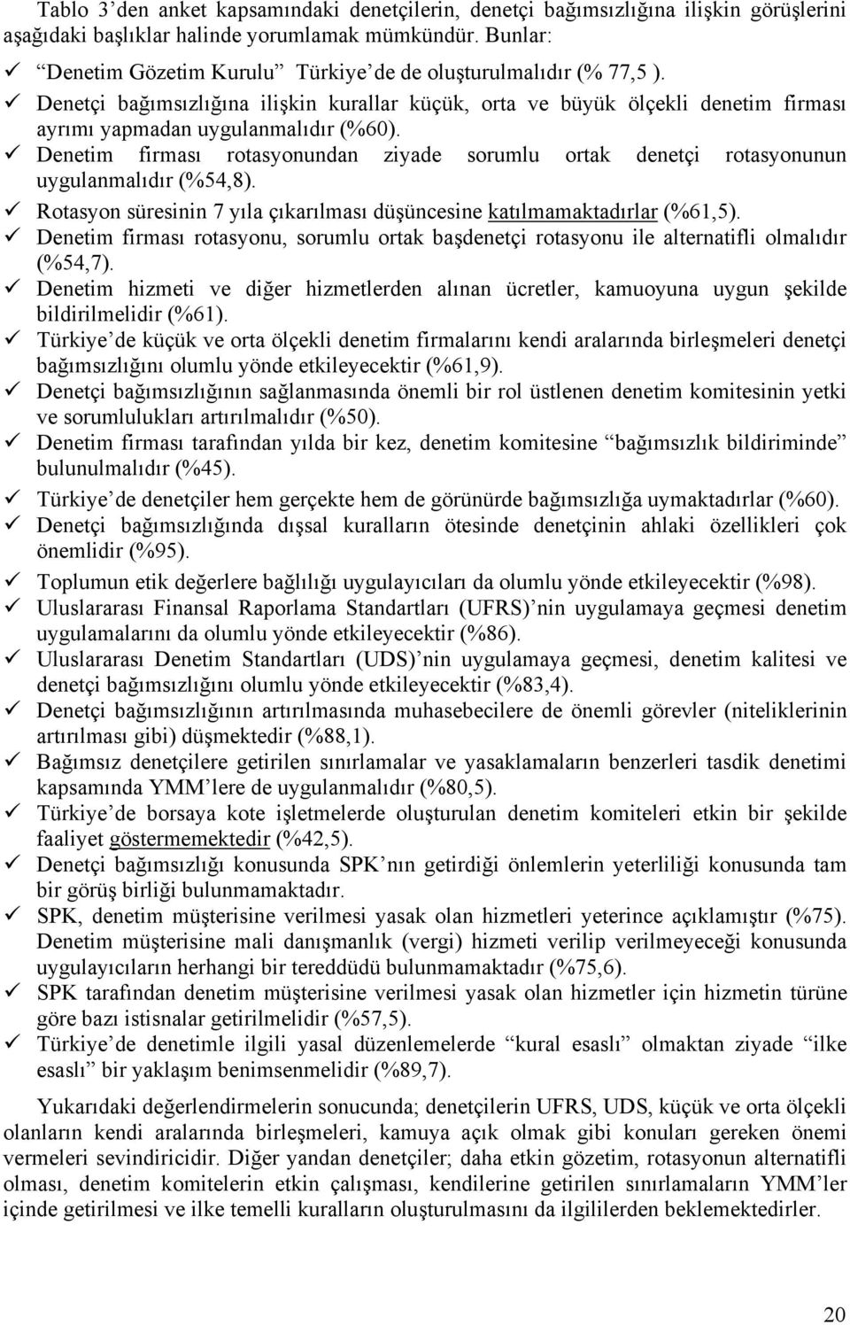 Denetim firması rotasyonundan ziyade sorumlu ortak denetçi rotasyonunun uygulanmalıdır (%54,8). Rotasyon süresinin 7 yıla çıkarılması düşüncesine katılmamaktadırlar (%61,5).