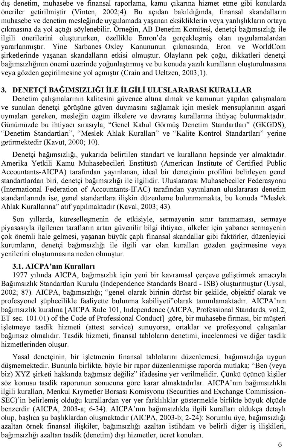 Örneğin, AB Denetim Komitesi, denetçi bağımsızlığı ile ilgili önerilerini oluştururken, özellikle Enron da gerçekleşmiş olan uygulamalardan yararlanmıştır.