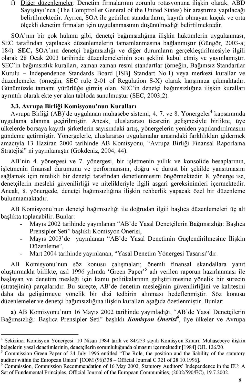 SOA nın bir çok hükmü gibi, denetçi bağımsızlığına ilişkin hükümlerin uygulanması, SEC tarafından yapılacak düzenlemelerin tamamlanmasına bağlanmıştır (Güngör, 2003-a; 184).