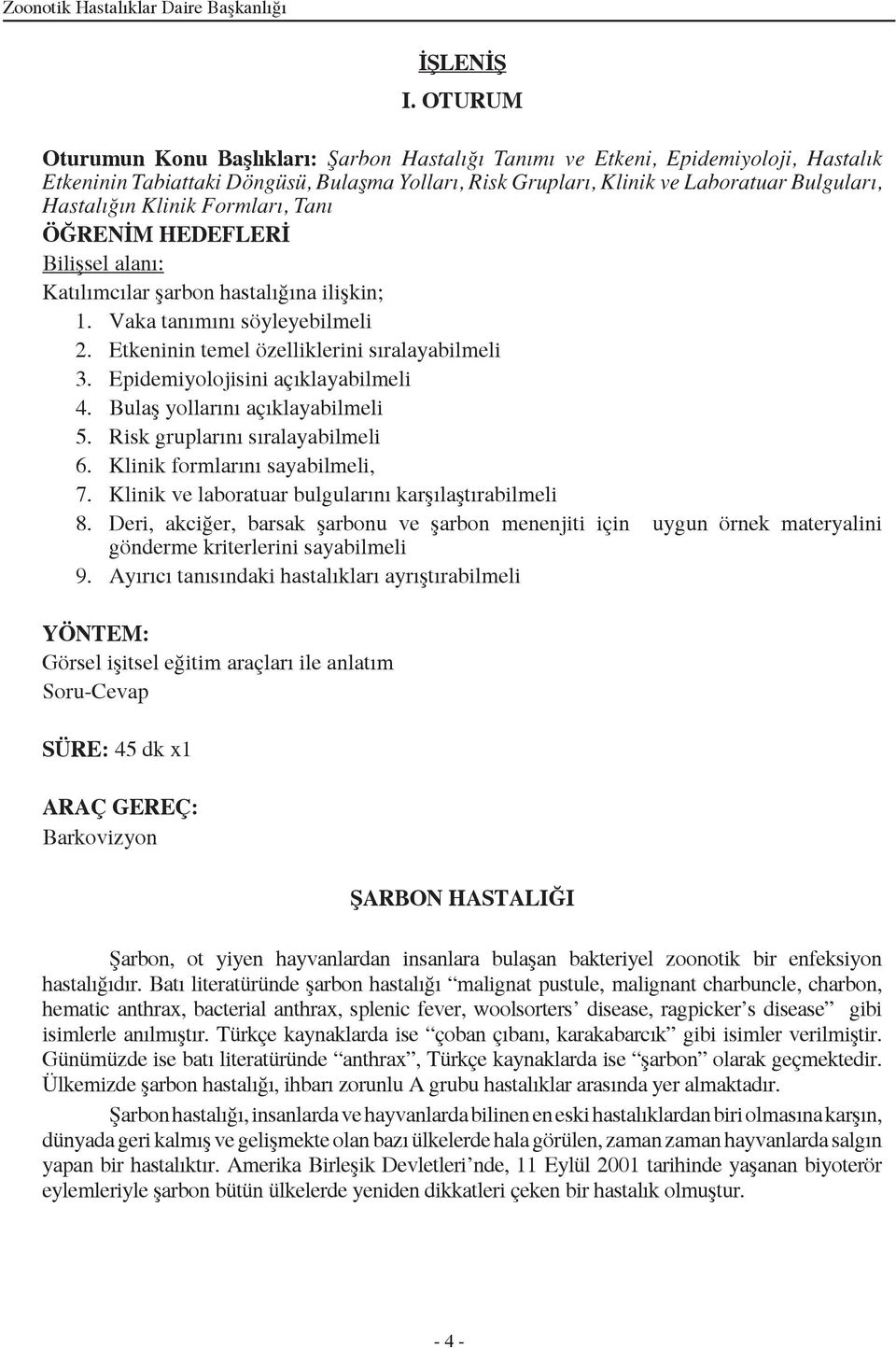 Klinik Formları, Tanı ÖĞRENİM HEDEFLERİ Bilişsel alanı: Katılımcılar şarbon hastalığına ilişkin; 1. Vaka tanımını söyleyebilmeli 2. Etkeninin temel özelliklerini sıralayabilmeli 3.