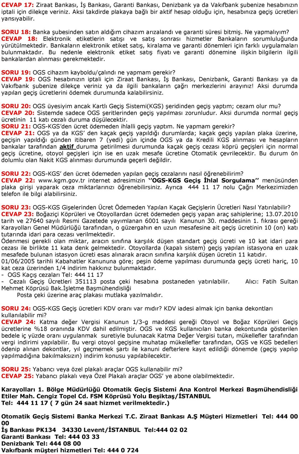 CEVAP 18: Elektronik etiketlerin satışı ve satış sonrası hizmetler Bankaların sorumluluğunda yürütülmektedir.