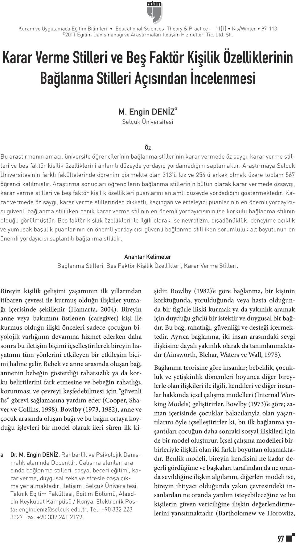 Engin DENİZ a Selçuk Üniversitesi Öz Bu araştırmanın amacı, üniversite öğrencilerinin bağlanma stillerinin karar vermede öz saygı, karar verme stilleri ve beş faktör kişilik özelliklerini anlamlı