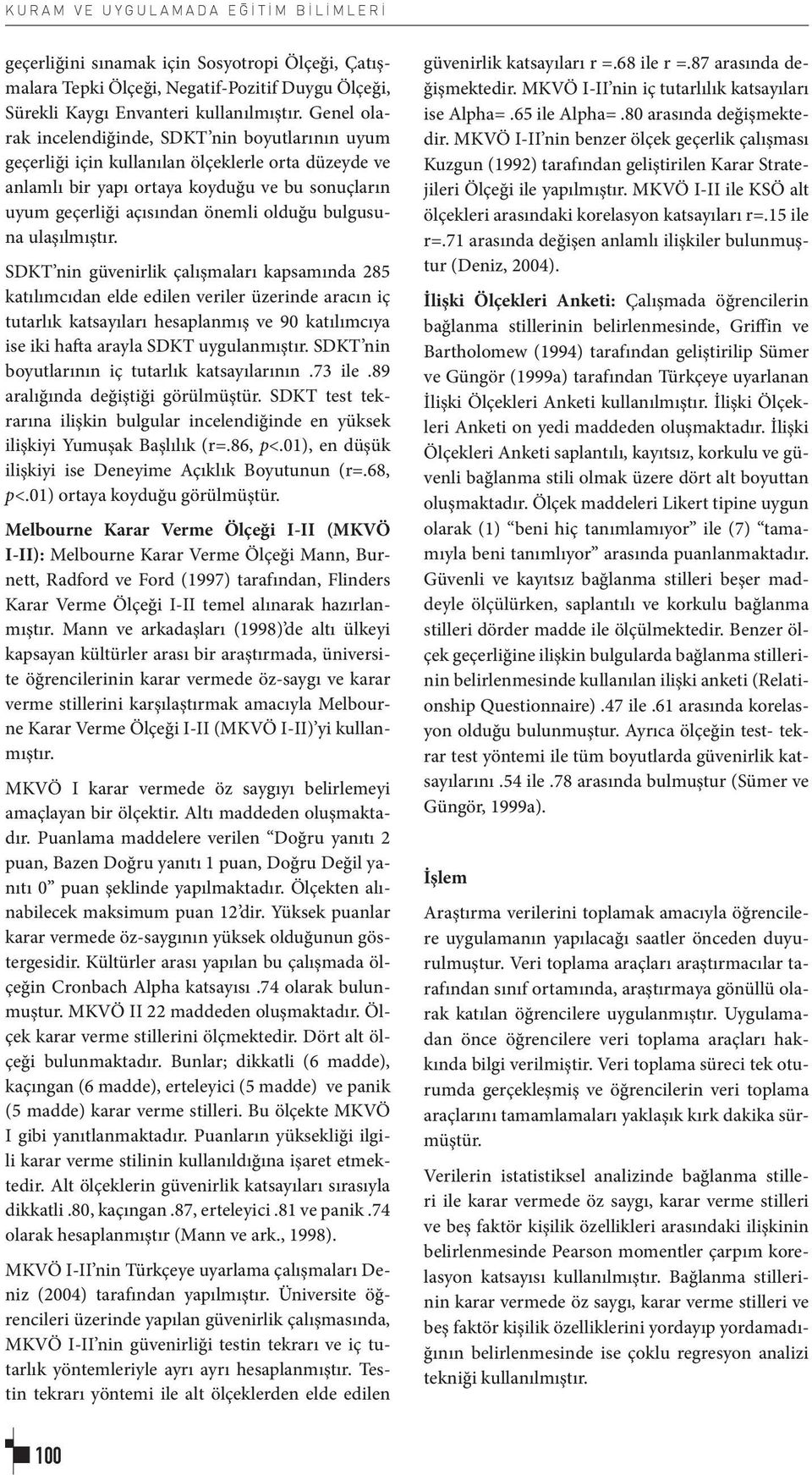 Genel olarak incelendiğinde, SDKT nin boyutlarının uyum geçerliği için kullanılan ölçeklerle orta düzeyde ve anlamlı bir yapı ortaya koyduğu ve bu sonuçların uyum geçerliği açısından önemli olduğu