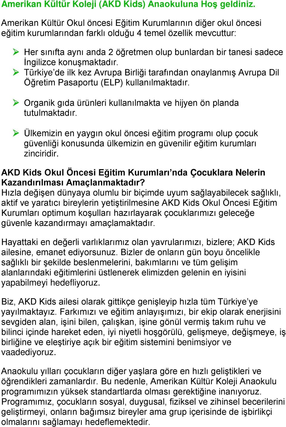 İngilizce konuşmaktadır. Türkiye de ilk kez Avrupa Birliği tarafından onaylanmış Avrupa Dil Öğretim Pasaportu (ELP) kullanılmaktadır.