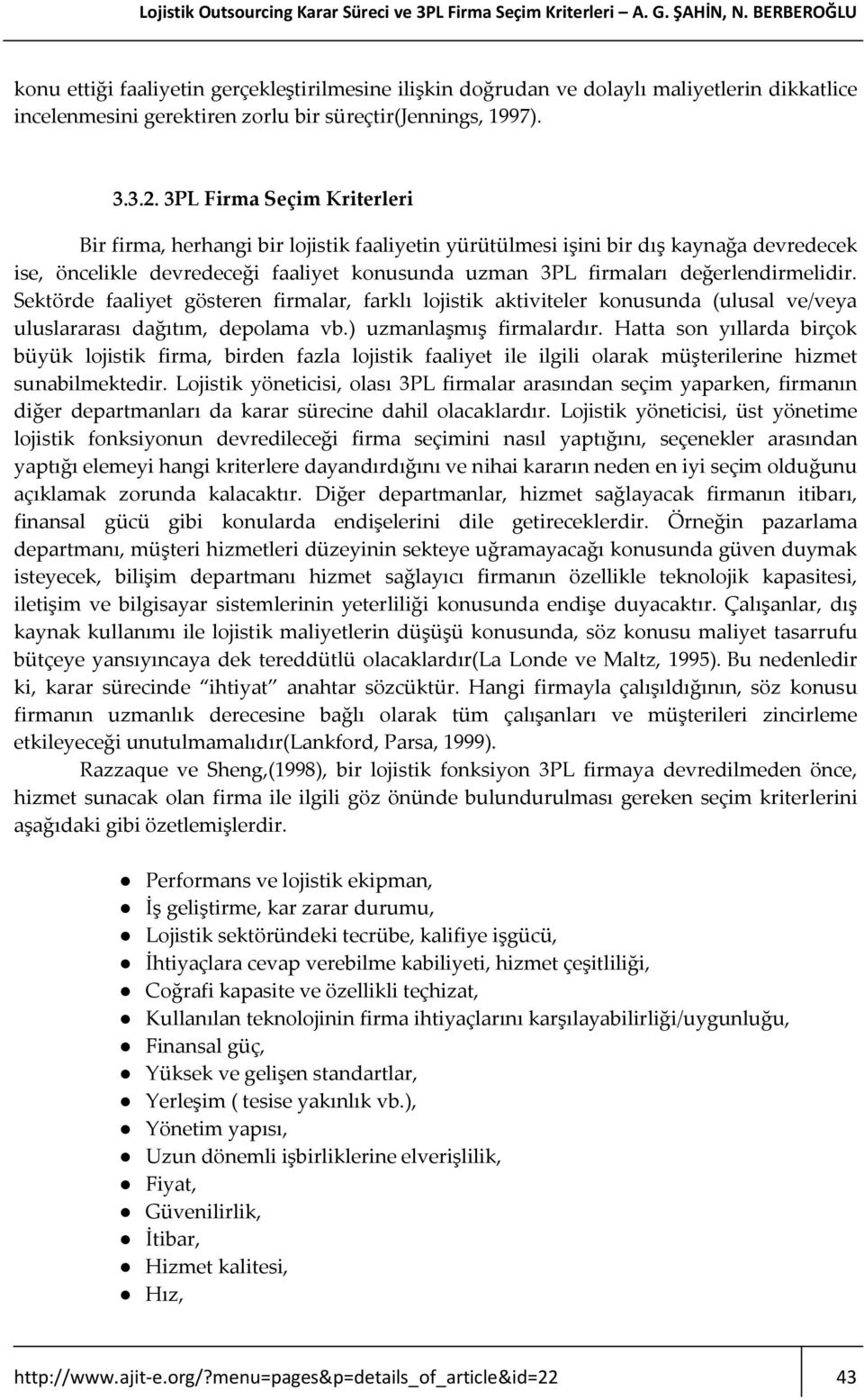 3PL Firma Seçim Kriterleri Bir firma, herhangi bir lojistik faaliyetin yürütülmesi işini bir dış kaynağa devredecek ise, öncelikle devredeceği faaliyet konusunda uzman 3PL firmaları