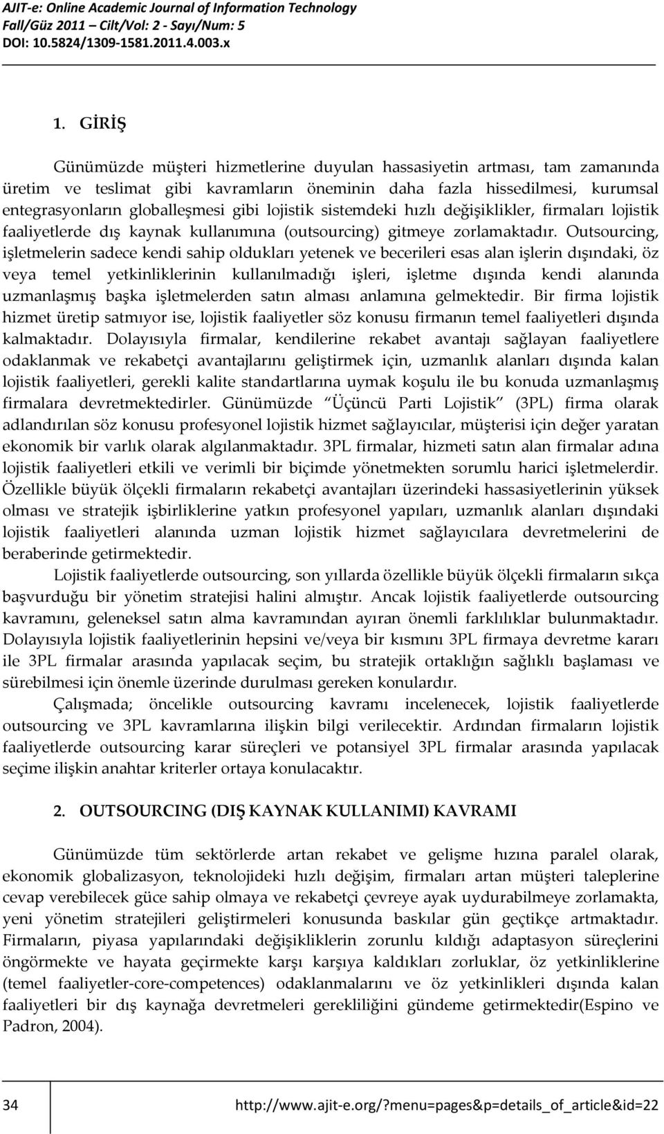 Outsourcing, işletmelerin sadece kendi sahip oldukları yetenek ve becerileri esas alan işlerin dışındaki, öz veya temel yetkinliklerinin kullanılmadığı işleri, işletme dışında kendi alanında