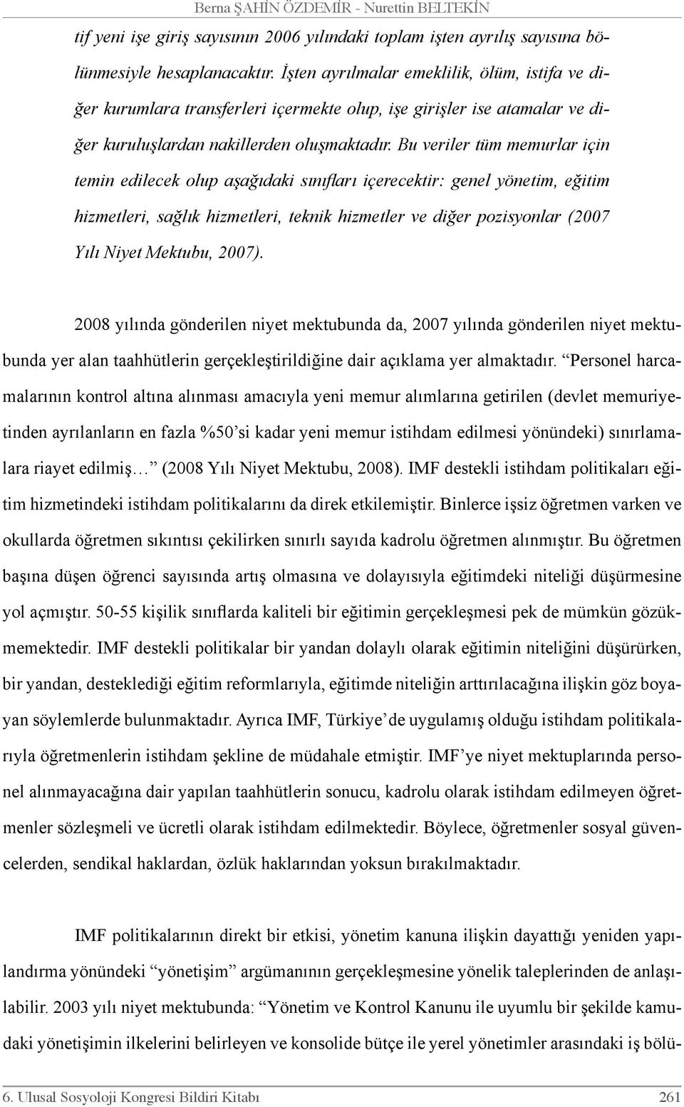 Bu veriler tüm memurlar için temin edilecek olup aşağıdaki sınıfları içerecektir: genel yönetim, eğitim hizmetleri, sağlık hizmetleri, teknik hizmetler ve diğer pozisyonlar (2007 Yılı Niyet Mektubu,