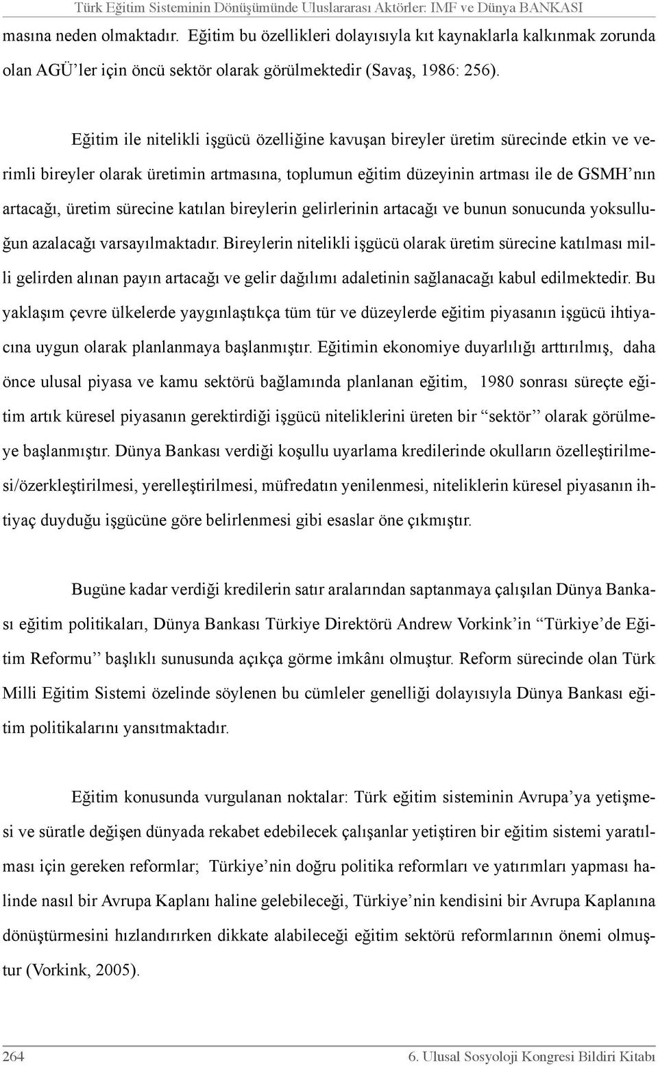 Eğitim ile nitelikli işgücü özelliğine kavuşan bireyler üretim sürecinde etkin ve verimli bireyler olarak üretimin artmasına, toplumun eğitim düzeyinin artması ile de GSMH nın artacağı, üretim