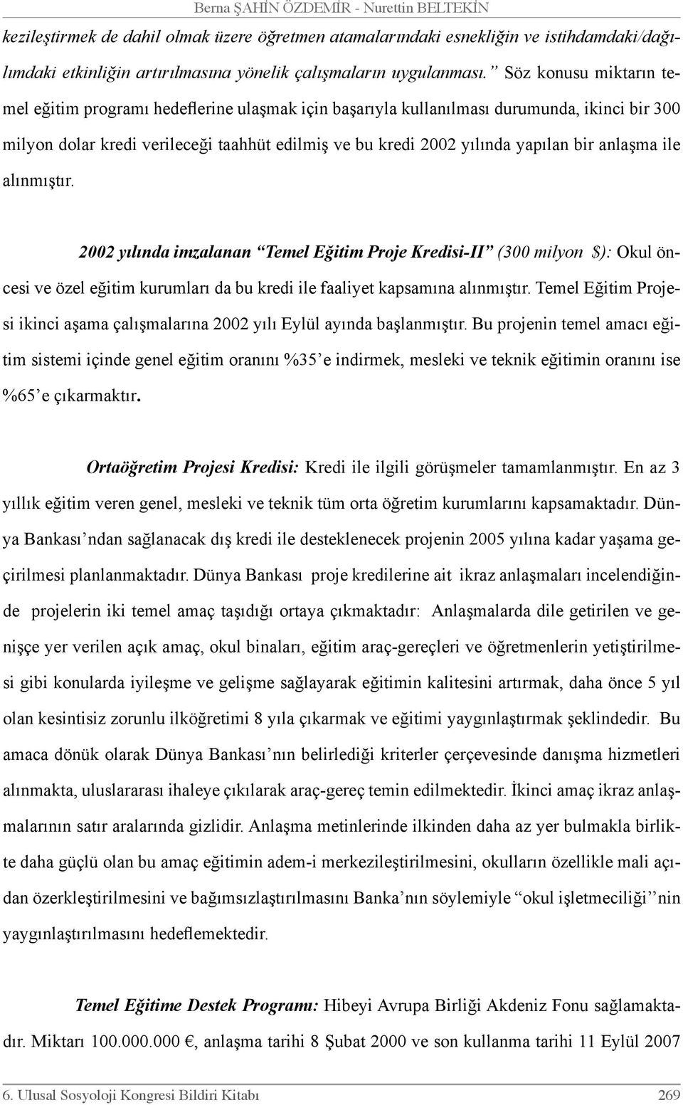 anlaşma ile alınmıştır. 2002 yılında imzalanan Temel Eğitim Proje Kredisi-II (300 milyon $): Okul öncesi ve özel eğitim kurumları da bu kredi ile faaliyet kapsamına alınmıştır.