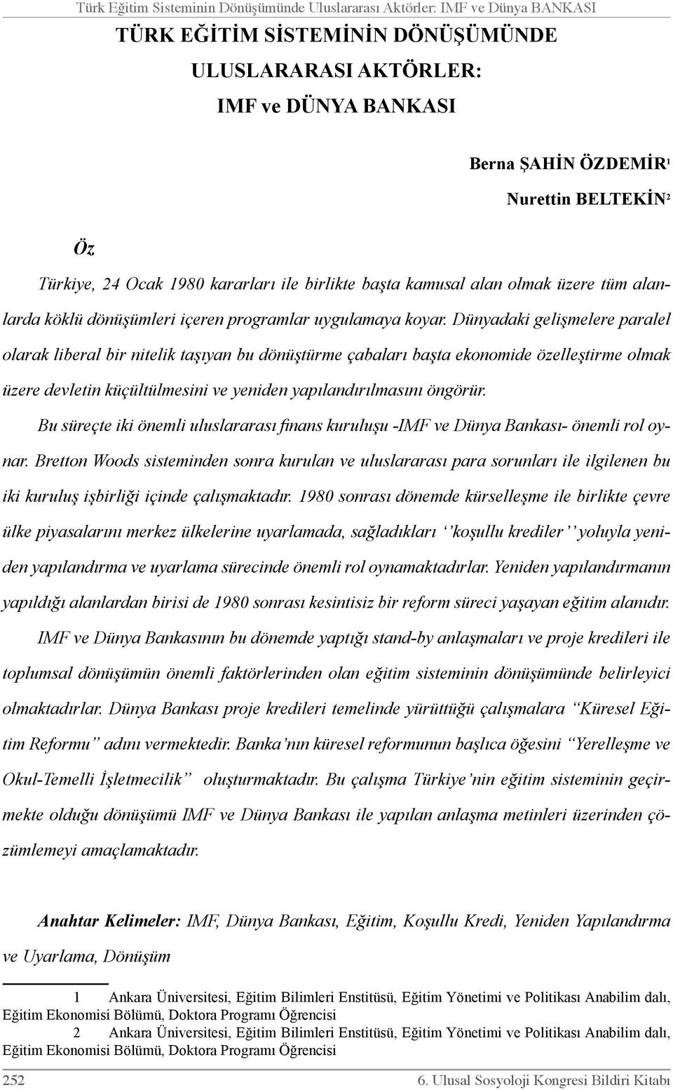 Dünyadaki gelişmelere paralel olarak liberal bir nitelik taşıyan bu dönüştürme çabaları başta ekonomide özelleştirme olmak üzere devletin küçültülmesini ve yeniden yapılandırılmasını öngörür.